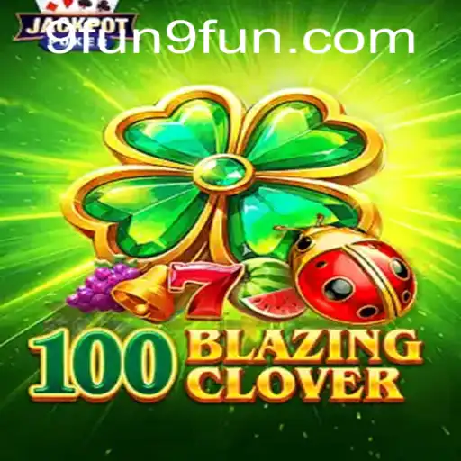 Dive into 100BlazingClover: A Thrilling Journey in Gaming With 9FUN.COM